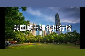 我国城市绿化排行榜，你所在的城市上榜了吗？视频封面