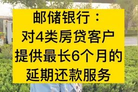 邮储银行，对4类房贷客户提供最长6个月的延期还款服务！！！视频封面