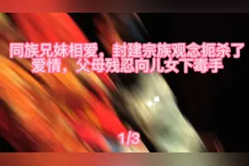 同族兄妹相爱，封建宗族观念扼杀了爱情，父母残忍向儿女下毒手视频封面