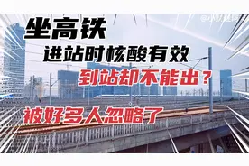 坐高铁到底要不要做核酸检测？进站时好好的，到站出不去了？视频封面