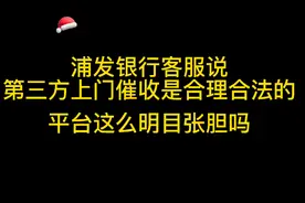 浦发银行客服说第三方上门也是合理合法的，平台这么明目张胆了？视频封面