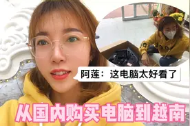 从中国购买电脑到越南，快递费就去了450元，就是喜欢中国货视频封面