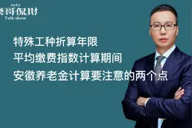 特殊工种折算年限，缴费指数计算期间，算安徽养老金要注意的两点视频封面