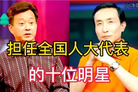 担任全国人大代表的十位明星，黄宏、巩汉林都是演艺界的楷模