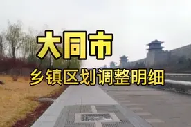 大同市乡镇区划调整明细，非常详细，看看你家现在归哪里？