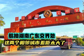 航拍湖南广东交界处，两个相邻城市差距太大了，湖南要加油啊！视频封面