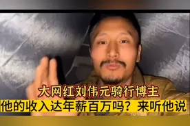 大网红刘伟元骑行博主，他的收入达年薪百万吗？来听他怎么说！