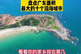 盘点广东面积最大的十个沿海城市，深圳跟珠海都排不进前十视频封面