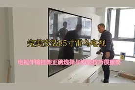 完美安装85寸雷鸟电视，正确选择电视机伸缩挂架与安装技巧很重要视频封面