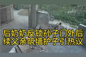 浙江绍兴：后奶奶反锁孙子门外后续，父亲筑墙守护亲情！视频封面