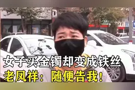 女子花费17000买的金手镯，两年后发现竟是铁丝圈，店家：随便告视频封面