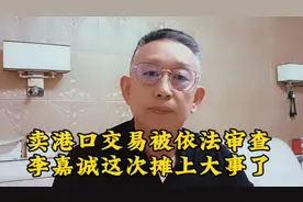 卖港口交易被依法审查，李嘉诚这次摊上大事了！视频封面