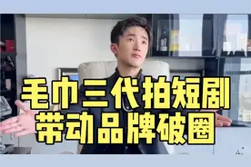 石展承创意短剧《毛巾帝国》引发热议，洁丽雅品牌大获全胜