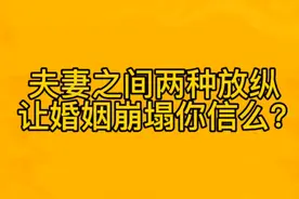 夫妻之间两种放纵 
让婚姻崩塌你信么？视频封面