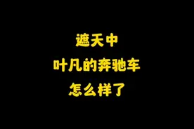 遮天中叶凡从北斗回到地球，为什么不赎回他停在停车场的奔驰😂😂