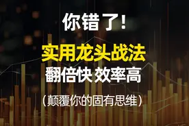 你错了！龙头战法，必定是散户实现翻倍最快、效率最高的方法