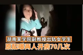 湖南某学院副教授出轨女学生，原配曝两人开房70多次视频封面