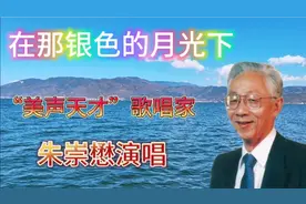 被誉为“美声天才”的老一辈歌唱家朱崇懋在当年迷倒了无数听众视频封面