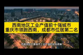 西南地区工业产值前十强城市，重庆市领跑西南，成都市位居第二名视频封面