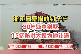 浙江最豪横的钉子户：30年江中别墅，12亿防洪大坝为他让道视频封面