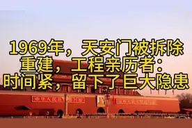 1969年，天安门被拆除重建，工程亲历者：时间紧，留下了重大隐患