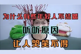 为什么有些年轻人不想结婚？听了原因，让你哭笑不得。视频封面