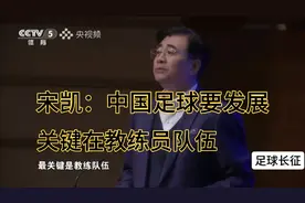 一针见血！足协主席宋凯：国足过去三十年失去了灵魂！应技术为王视频封面