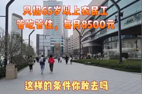 只招65岁以上农民工，管吃管住，每月8500元这样的条件你敢去吗视频封面