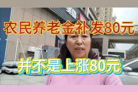焦作地区农民养老金补发4个月8o元，并不是上涨80元！视频封面