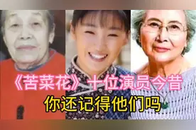巜苦菜花》十位演员今音，多位已离世，你还能记得他们的样子吗视频封面