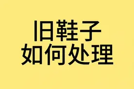 你家不穿的鞋子怎么处理呢，我来教你几个废物利用的好办法。