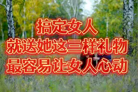 搞定女人，就送她这三样礼物，最容易让女人心动！视频封面