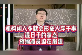 机构闲人多就会形成人浮于事，混日子的状态，缩编减员迫在眉睫视频封面