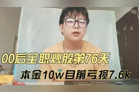 00后全职炒股第76天，本金10w，目前亏损7600视频封面