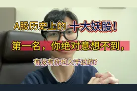 A股历史上的十大妖股，第一名你绝对意想不到，有没有你也入手过视频封面