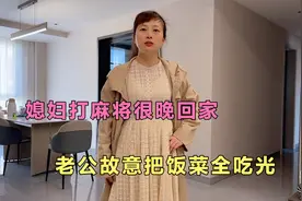 媳妇打麻将很晚回家，老公故意把饭菜吃光，看媳妇会有啥反应视频封面