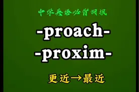中学必背词根-proach-→ -proxim-更近→最近