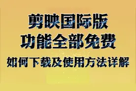 所有功能全部免费的国际版剪映 如何下载及使用方法详解