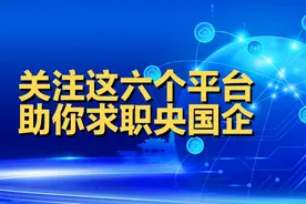 关注这六个平台助你成功求职央国企视频封面