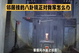 家居风水篇之邻居挂的八卦镜正对我家怎么办视频封面