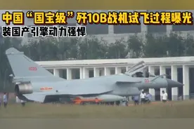 中国“国宝级”歼10B战机试飞过程曝光，装国产引擎动力强悍视频封面