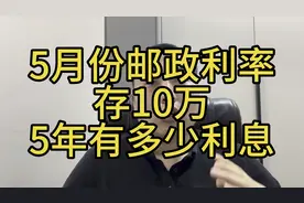 5月份邮政银行利率是多少，10万块钱存5年能拿多少利息视频封面