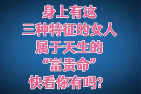身上有这三种特征的女人，属于天生的“富贵命”，快看你有吗？视频封面