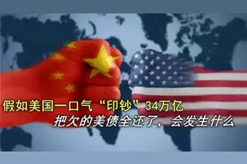 假如美国一口气“印钞”34万亿，把欠的美债全还了，会发生什么