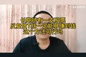长期持有一支股票，反复做T就一定能够赚到钱，这个方法可行吗？