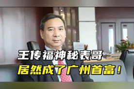 王传福神秘表哥，居然成了广州首富！视频封面