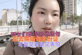 朋友们我得回趟缅甸回去换缅甸身份证可我紧张又害怕四年没回家了视频封面