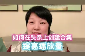 如何在头条上创建合集？提高播放量视频封面