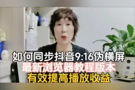 如何同步抖音9:16伪横屏，最新浏览器教程版本，有效提高播放收益