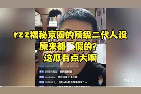 知名京圈顶级富二代都是假的？只是人设？rzz曝的这个瓜有点大